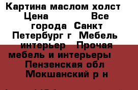 Картина маслом холст › Цена ­ 35 000 - Все города, Санкт-Петербург г. Мебель, интерьер » Прочая мебель и интерьеры   . Пензенская обл.,Мокшанский р-н